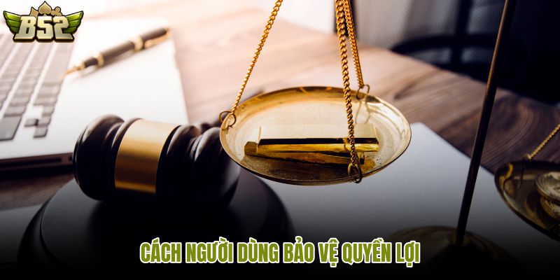 cach-nguoi-dung-bao-ve-quyen-loi cach-nguoi-dung-bao-ve-quyen-loi
