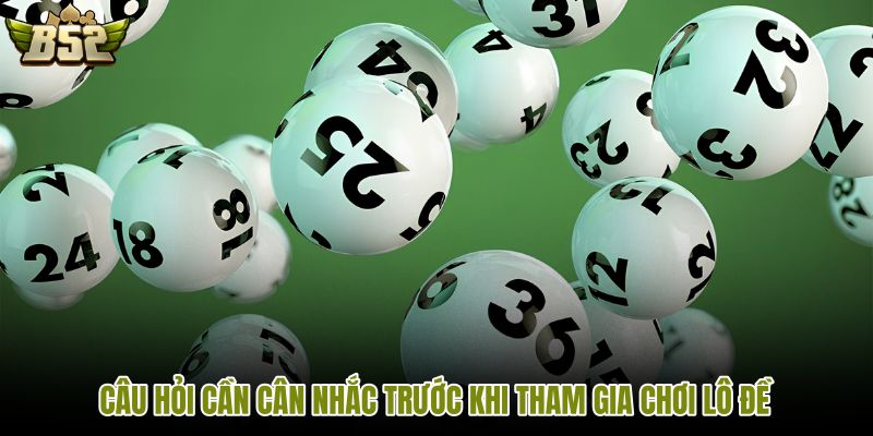 Cách chơi lô đề cùng các câu hỏi cần cân nhắc