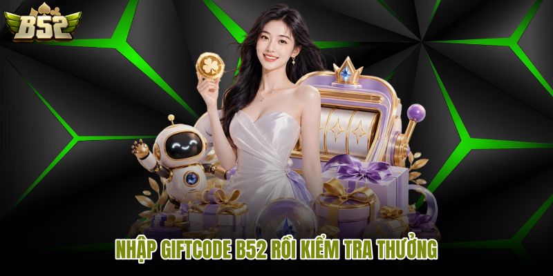 nhap-giftcode-b52-roi-kiem-tra-thuong